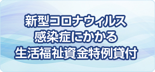 新型ｺﾛﾅｳｲﾙｽ感染症にかかる生活福祉資金特例貸付